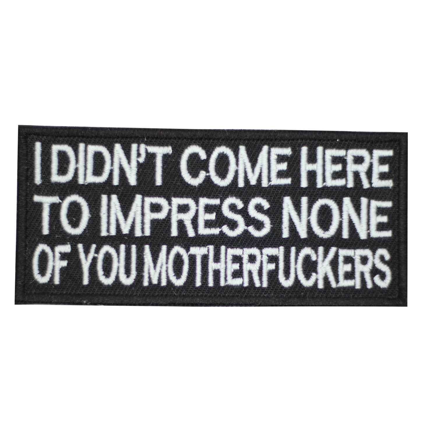 I didn’t Come here to impress none of you mother fuckers Embroidered Iron on Sew on Patch Badge For Clothes etc. 10x4.8cm